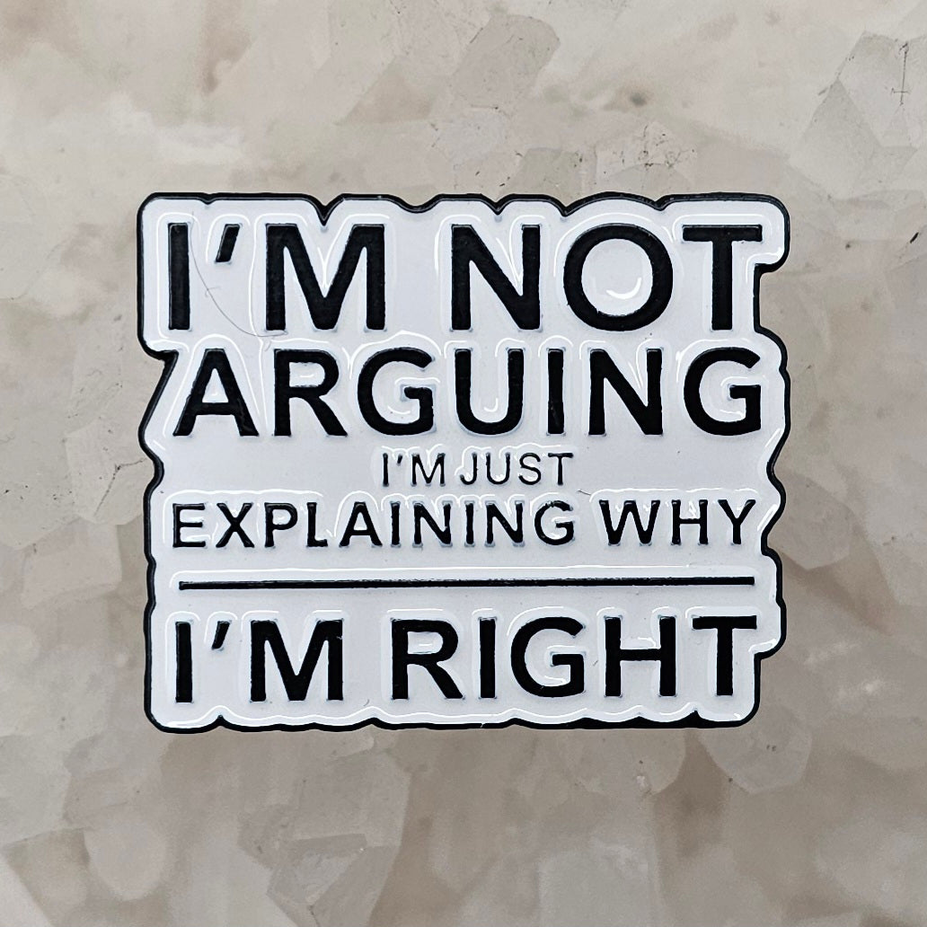'I'm not arguing, I'm just explaining why I'm right' Enamel Pin