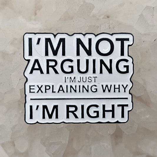 'I'm not arguing, I'm just explaining why I'm right' Enamel Pin