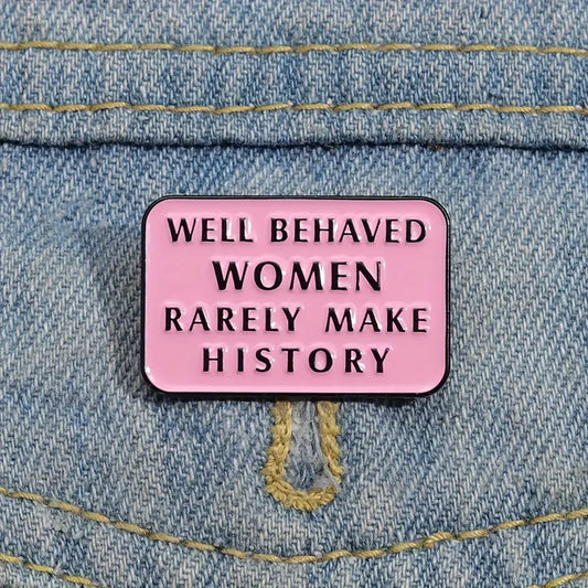 Well Behaved Women Rarely Make History enamel pin