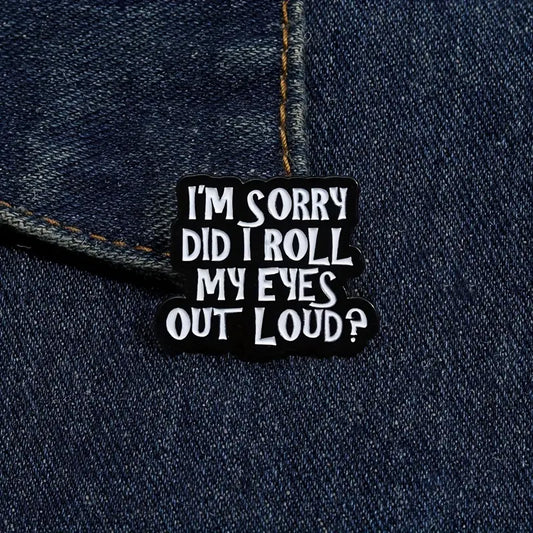 "I'm sorry did I roll my eyes out loud" Enamel Pin