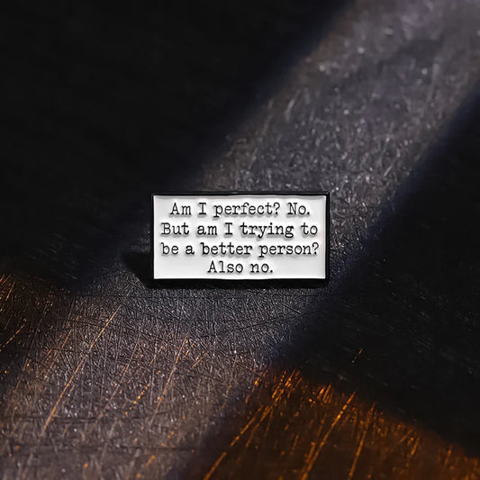 "Am I Perfect? No. But Am I Trying To Be A Better Person? Also No" Enamel Pin