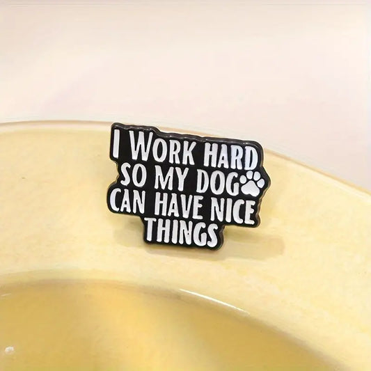 "I work hard so my dog can have nice things" Enamel Pin